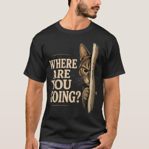 Wohin gehst du, Katze, lustiger Besitzer eines Hau T-Shirt