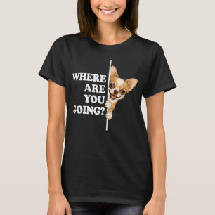 Wohin Gehst Du Lustiger Chihuahua T-Shirt