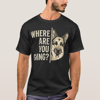 Wohin gehst du lustiger deutscher Schäferhund T-Shirt