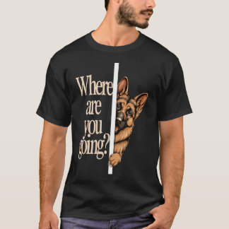Wohin gehst du lustiger Deutscher Schäferhund T-Shirt