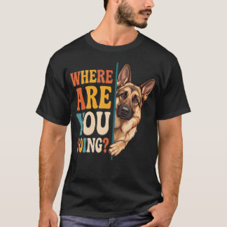 Wohin gehst du, lustiger deutscher Schäferhund T-Shirt