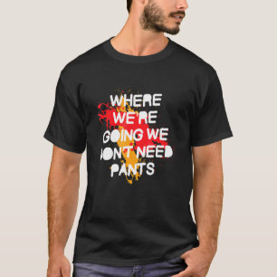 Wohin Wir Gehen Brauchen Wir Keine Hosen Grafik T-Shirt