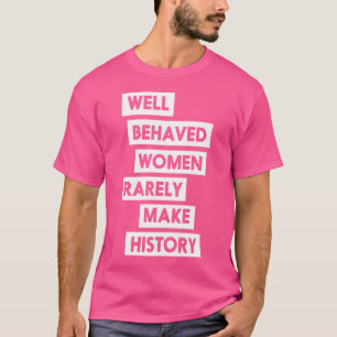 Wohl erzogene Frauen machen selten Geschichte T-Shirt