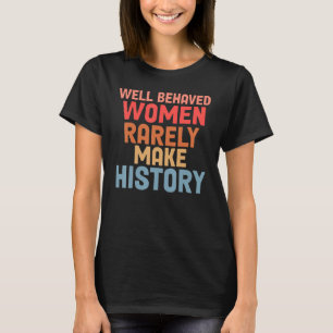 Wohl erzogene Frauen machen selten Geschichte T-Shirt