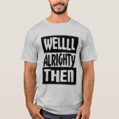 Wohles Alrighty dann T-Shirt (Vorderseite)
