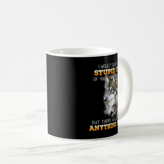 Wolf, ich würde den Dummkopf aus dir schlagen Kaffeetasse (VorderseiteRechts)