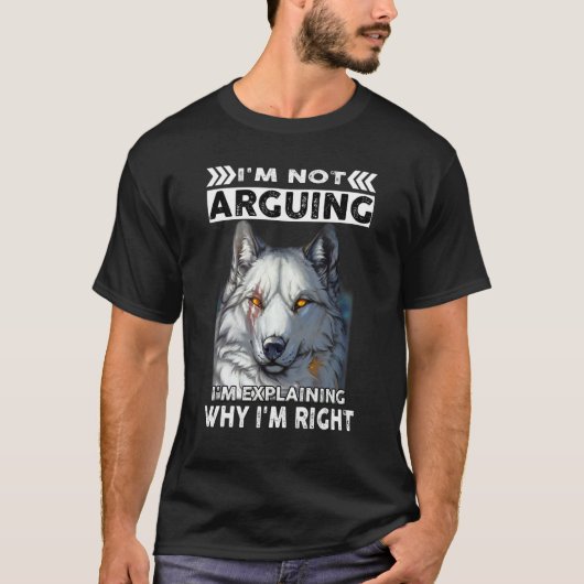 Wolf I'm Not Arguing I'm Explaining Why I'm Right T-Shirt (Vorderseite)