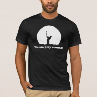 Wollen Sie, um herum zu spielen? T - Shirt