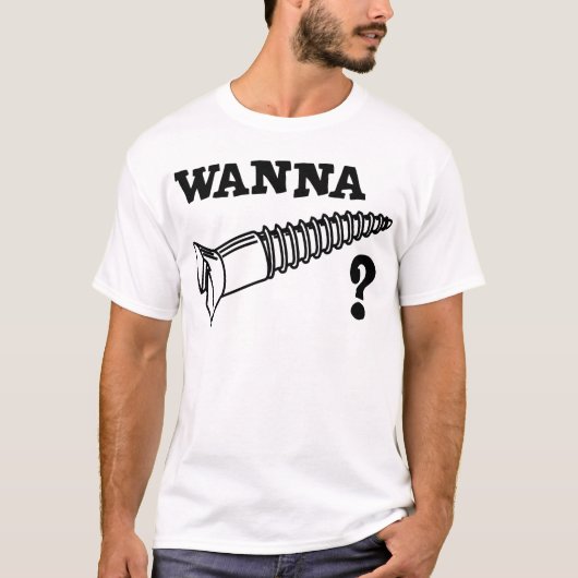WOLLEN SIE, UM ZU SCHRAUBEN T-Shirt (Vorderseite)