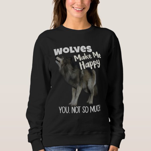 Wolves Make Me Happy You Not So Much Wolf Sweatshirt (Vorderseite)