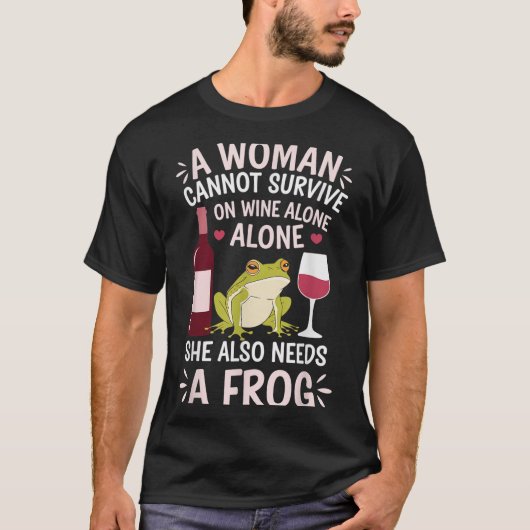 Woman Cannot Survive Wine Alone She Needs Frog T-Shirt (Vorderseite)