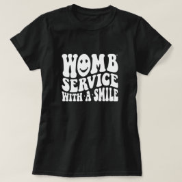 Womb Service mit einem Lächeln Arbeit und Lieferun T-Shirt