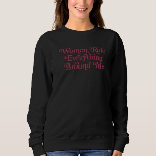 Women Rule Everything Around Me  Strong Female Fem Sweatshirt (Vorderseite)