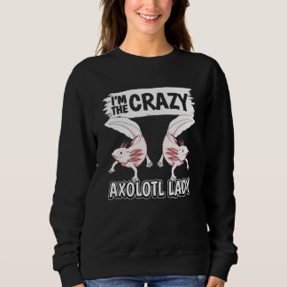 Womens Axolotls Quote Axolotl Im The Crazy Axolotl Sweatshirt