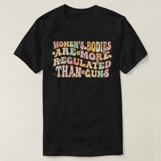 Women's Bodies Are More Regulated than Gu T-Shirt (Design vorne)