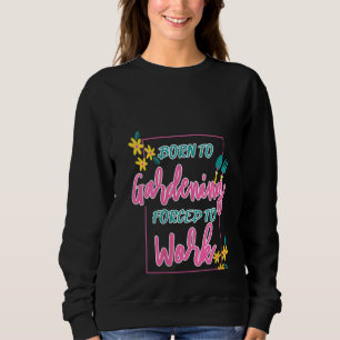 Womens Born To Gardening Forced To Work Garden Lif Sweatshirt