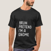 Womens Bruh Pretend I m a Gnome Funny Matching Hal T-Shirt (Vorderseite)