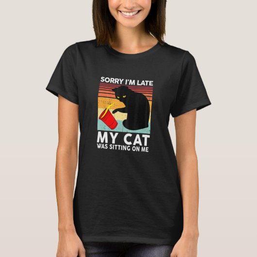 Womens Cat Sorry Im Late My Cat Was Sitting On Me T-Shirt (Vorderseite)