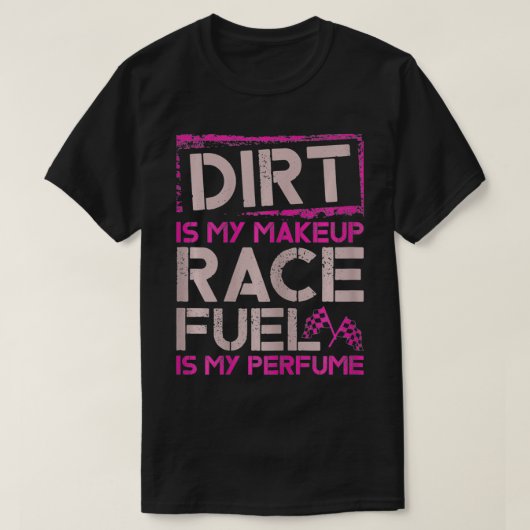 Womens Dirt ist mein Makeup Race Fuel ist mein Par T-Shirt (Design vorne)