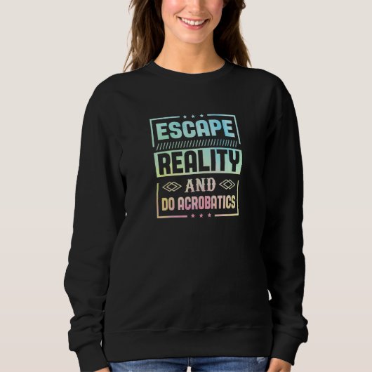 Womens Escape Reality And Do Acrobatics Gymnastics Sweatshirt (Vorderseite)