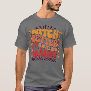 Womens Funny Halloween Witch Better Have My Candy7 T-Shirt