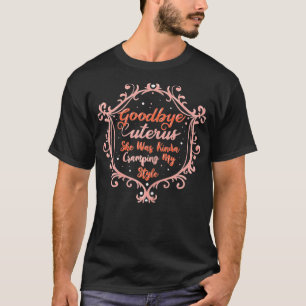 Womens Goodbye Uterus Sie war Kinda Cramping My St T-Shirt