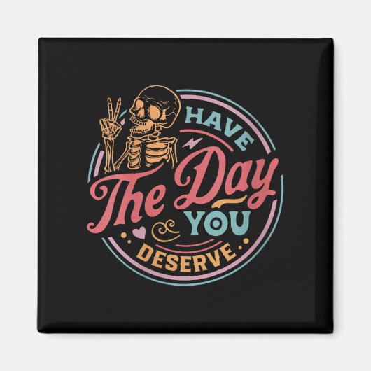 Womens Have The Day You Deserve Sarcastic Skeleton Magnet (Vorne)