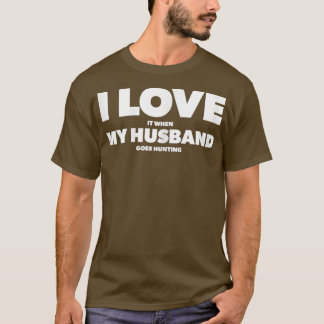 Womens I Love It When My Husband goes hunting  T-Shirt