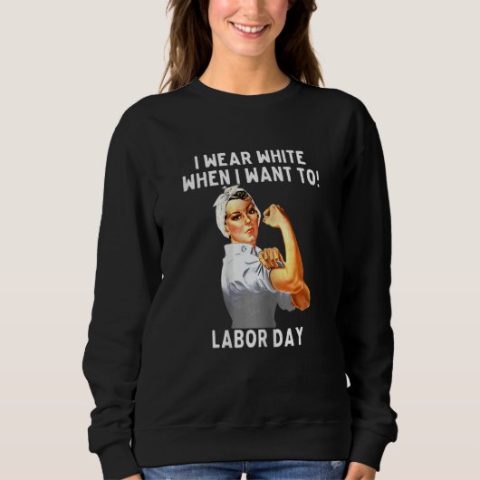 Womens I Wear White When I Want To Labor Day nurse Sweatshirt (Vorderseite)