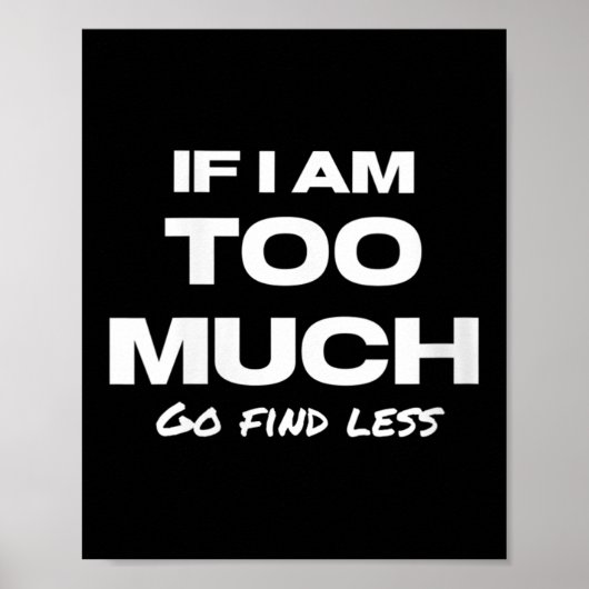 Womens If I Am Too Much Go Find Less Motivation Qu Poster (Vorne)