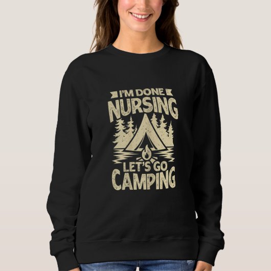 Womens I'm Done Nursing Let's Go Camping Sweatshirt (Vorderseite)