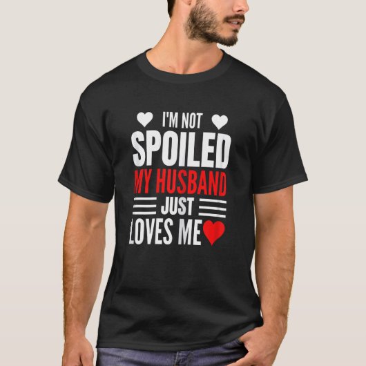 Womens I'm Not Spoiled My Husband Just Loves Me  W T-Shirt (Vorderseite)
