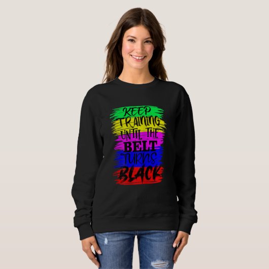 Womens Keep Training Until The Belt Turns Blacks K Sweatshirt (Vorne ganz)