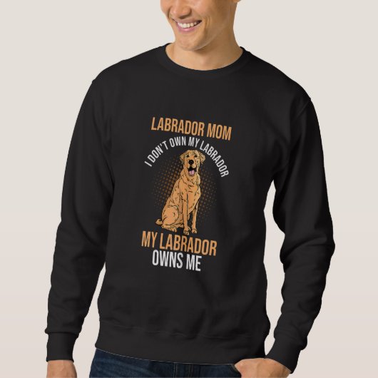Womens Labrador Mom I Don't Own My Labrador Labrad Sweatshirt (Vorderseite)