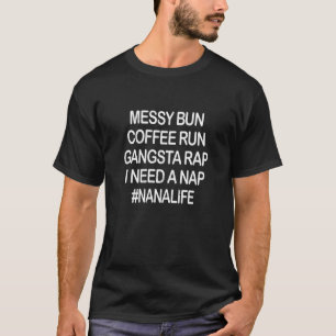 Womens Nana Nana Life Messy Bun Coffee Run Gangsta T-Shirt