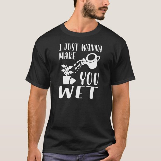 Womens  Plant  I Just Wanna Make You Wet Planting T-Shirt (Vorderseite)