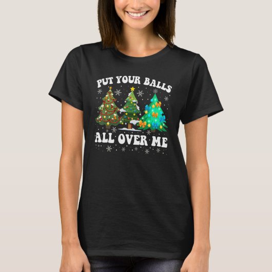 Womens Put Your Balls All Over Me Saying Christma T-Shirt (Vorderseite)