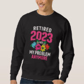 Womens Retired 2023 Not My Problem Retirement for Sweatshirt (Vorderseite)