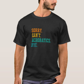 Womens Sorry Can't Acrobatics Bye Gymnastics Acrob T-Shirt