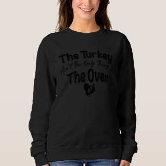 Women's The Turkey Ain't The Only Thing In The Ove Sweatshirt