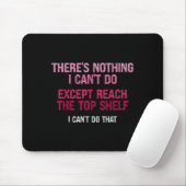 Womens There's Nothing I Can't Do Except Reach The Mousepad (Mit Mouse)