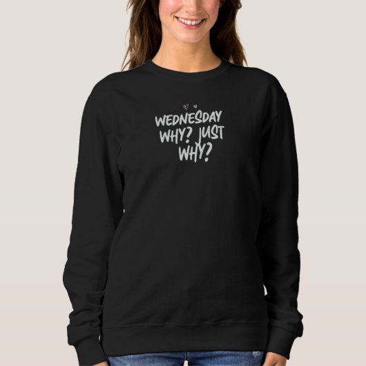 Womens Wednesday Why Just Why Love Cute Hearts Sweatshirt (Vorderseite)