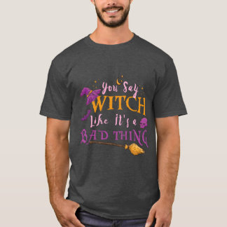 Womens You Say Witch Like Its A Badhing Hallowee v T-Shirt