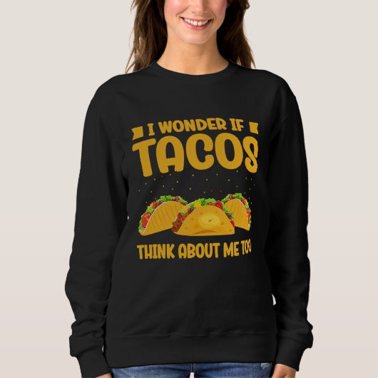 Wonder If Tacos Think About Me Too Taco   2 Sweatshirt (Vorderseite)