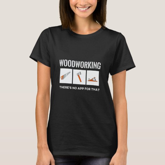 Wood Working There's No App For That Woodworking T T-Shirt (Vorderseite)