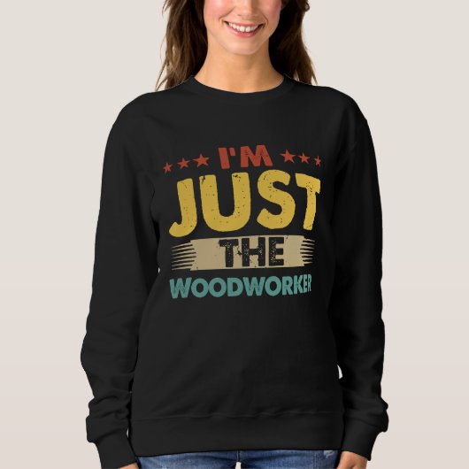 Woodworker Job Retro I'm Just The Woodworker Sweatshirt (Vorderseite)