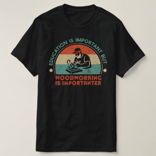 Woodworking Is Important T-Shirt (Design vorne)