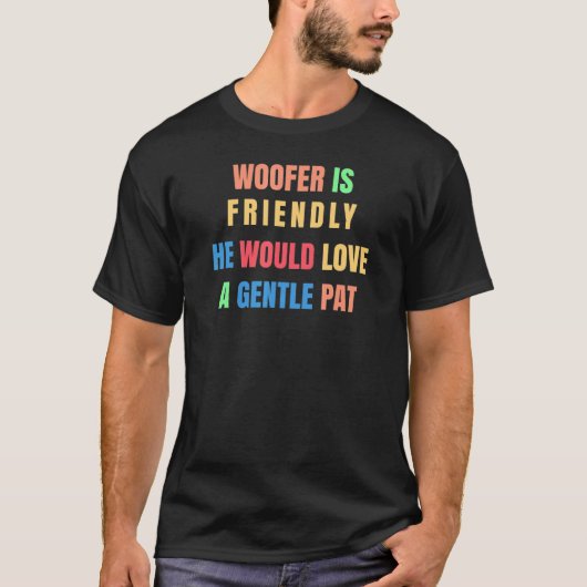 Woofer Is Friendly He Would Love A Gentle Pat Dog T-Shirt (Vorderseite)
