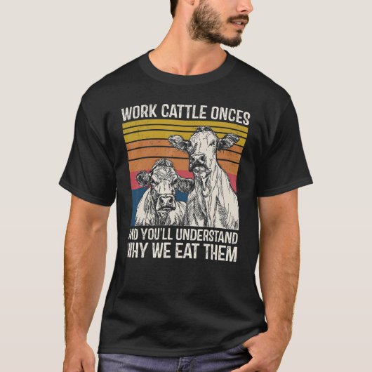Work Cattle Once And You'll Understand Why We Eat  T-Shirt (Vorderseite)
