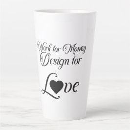 "Work for Money Design for Liebe" - Latte Tasse
